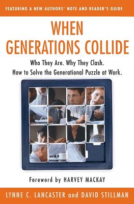 When Generations Collide: Who They Are. Why They Clash. How to Solve the Generational Puzzle at Work - Lynne C. Lancaster