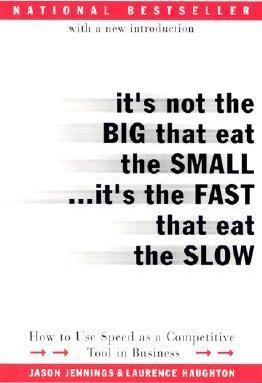 It's Not the Big That Eat the Small...It's the Fast That Eat the Slow: How to Use Speed as a Competitive Tool in Business - Jason Jennings