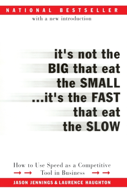 It's Not the Big That Eat the Small...It's the Fast That Eat the Slow: How to Use Speed as a Competitive Tool in Business - Jason Jennings