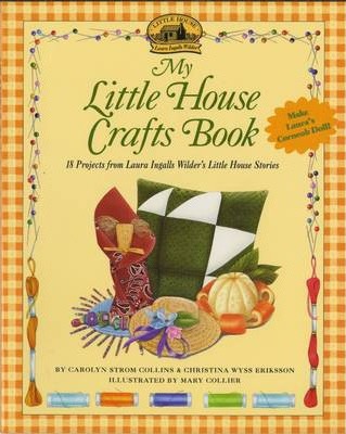 My Little House Crafts Book: 18 Projects from Laura Ingalls Wilder's - Carolyn Strom Collins