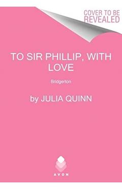 To Sir Phillip, with Love: Bridgerton - Julia Quinn