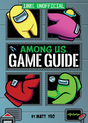 Among Us: 100% Unofficial Game Guide - Matt Yeo