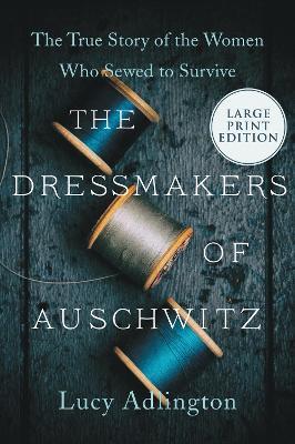 The Dressmakers of Auschwitz: The True Story of the Women Who Sewed to Survive - Lucy Adlington