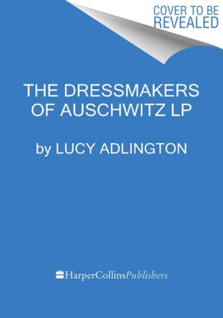 The Dressmakers of Auschwitz: The True Story of the Women Who Sewed to Survive - Lucy Adlington