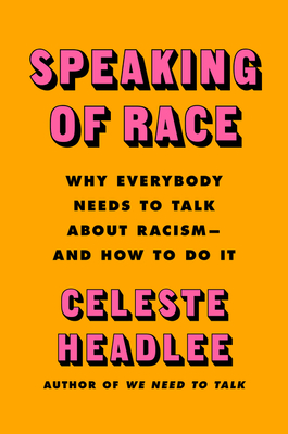 Speaking of Race: Why Everybody Needs to Talk about Racism--And How to Do It - Celeste Headlee