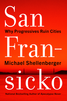 San Fransicko: Why Progressives Ruin Cities - Michael Shellenberger