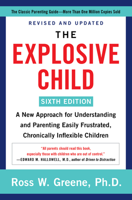 The Explosive Child [Sixth Edition]: A New Approach for Understanding and Parenting Easily Frustrated, Chronically Inflexible Children - Ross W. Greene