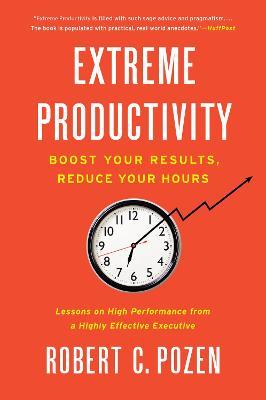 Extreme Productivity: Boost Your Results, Reduce Your Hours - Robert C. Pozen