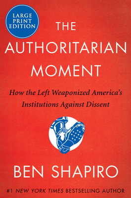 The Authoritarian Moment: How the Left Weaponized America's Institutions Against Dissent - Ben Shapiro