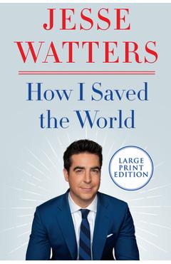Coperta cărții 'How I Saved the World - Jesse Watters'