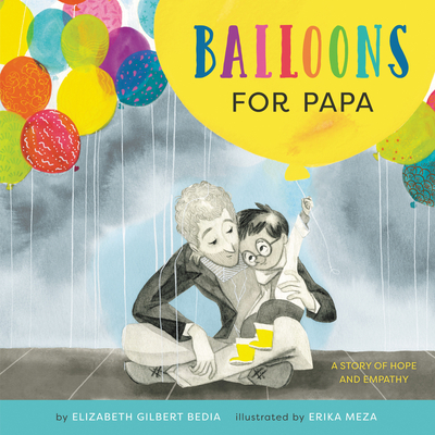 Balloons for Papa: A Story of Hope and Empathy - Elizabeth Gilbert Bedia