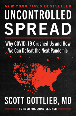 Uncontrolled Spread: Why Covid-19 Crushed Us and How We Can Defeat the Next Pandemic - Scott Gottlieb
