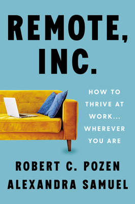 Remote, Inc.: How to Thrive at Work . . . Wherever You Are - Robert C. Pozen