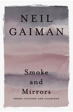 Smoke and Mirrors: Short Fictions and Illusions - Neil Gaiman