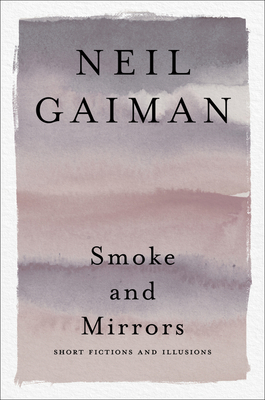 Smoke and Mirrors: Short Fictions and Illusions - Neil Gaiman