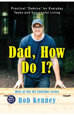 Coperta cărții 'Dad, How Do I?: Practical Dadvice for Everyday Tasks and Successful Living - Rob Kenney'