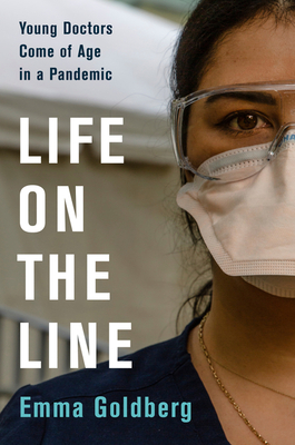 Life on the Line: Young Doctors Come of Age in a Pandemic - Emma Goldberg