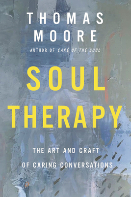 Soul Therapy: The Art and Craft of Caring Conversations - Thomas Moore