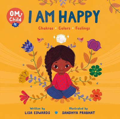 Om Child: I Am Happy: Chakras, Colors, and Feelings - Lisa Edwards