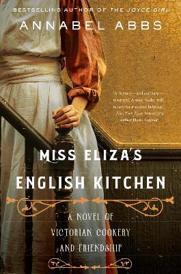 Miss Eliza's English Kitchen: A Novel of Victorian Cookery and Friendship - Annabel Abbs