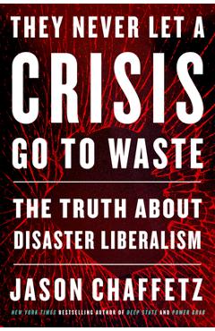 Coperta cărții 'They Never Let a Crisis Go to Waste: The Truth about Disaster Liberalism - Jason Chaffetz'
