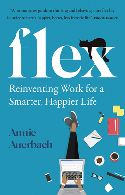Flex: Reinventing Work for a Smarter, Happier Life - Annie Auerbach
