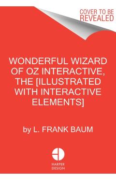 The Wonderful Wizard of Oz Interactive (Minalima Edition): (Illustrated with Interactive Elements) - L. Frank Baum