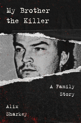 My Brother the Killer: A Family Story - Alix Sharkey