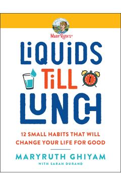 Poza produsului Liquids Till Lunch: 12 Small Habits That Will Change Your Life for Good - Maryruth Ghiyam