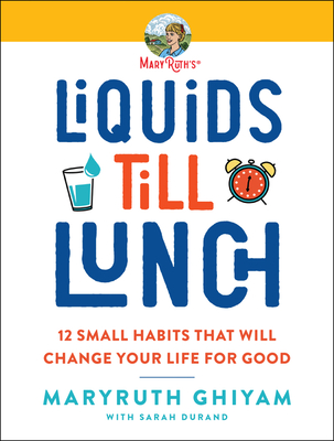 Liquids Till Lunch: 12 Small Habits That Will Change Your Life for Good - Maryruth Ghiyam