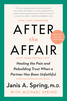 After the Affair, Third Edition: Healing the Pain and Rebuilding Trust When a Partner Has Been Unfaithful - Janis A. Spring
