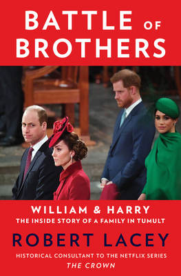 Battle of Brothers: William and Harry - The Inside Story of a Family in Tumult - Robert Lacey