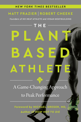 The Plant-Based Athlete: A Game-Changing Approach to Peak Performance - Matt Frazier