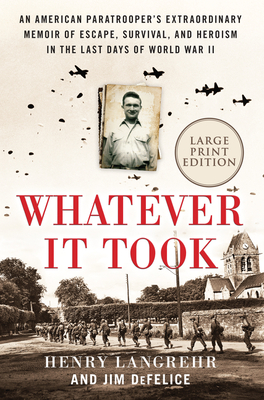 Whatever It Took: An American Paratrooper's Extraordinary Memoir of Escape, Survival, and Heroism in the Last Days of World War II - Henry Langrehr