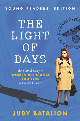 The Light of Days Young Readers' Edition: The Untold Story of Women Resistance Fighters in Hitler's Ghettos - Judy Batalion