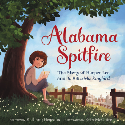 Alabama Spitfire: The Story of Harper Lee and to Kill a Mockingbird - Bethany Hegedus