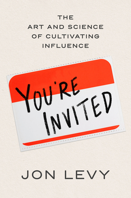 You're Invited: The Art and Science of Cultivating Influence - Jon Levy