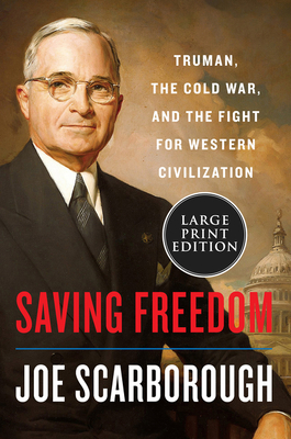 Saving Freedom: Truman, the Cold War, and the Fight for Western Civilization - Joe Scarborough