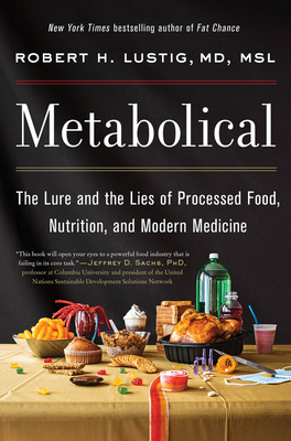 Metabolical: The Lure and the Lies of Processed Food, Nutrition, and Modern Medicine - Robert H. Lustig