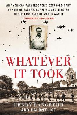 Whatever It Took: An American Paratrooper's Extraordinary Memoir of Escape, Survival, and Heroism in the Last Days of World War II - Henry Langrehr