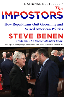 The Impostors: How Republicans Quit Governing and Seized American Politics - Steve Benen