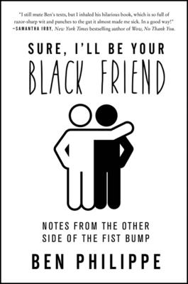 Sure, I'll Be Your Black Friend: Notes from the Other Side of the Fist Bump - Ben Philippe