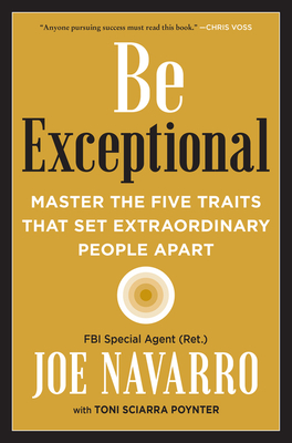 Be Exceptional: Master the Five Traits That Set Extraordinary People Apart - Joe Navarro