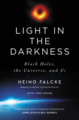 Light in the Darkness: Black Holes, the Universe, and Us - Heino Falcke