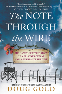 The Note Through the Wire: The Incredible True Story of a Prisoner of War and a Resistance Heroine - Doug Gold