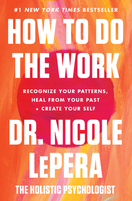 How to Do the Work: Recognize Your Patterns, Heal from Your Past, and Create Your Self - Nicole Lepera