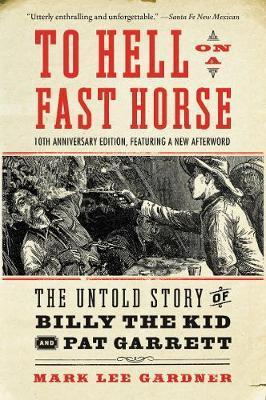 To Hell on a Fast Horse Updated Edition: The Untold Story of Billy the Kid and Pat Garrett - Mark Lee Gardner