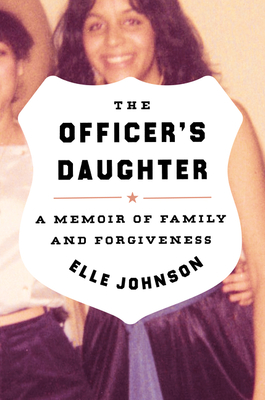 The Officer's Daughter: A Memoir of Family and Forgiveness - Elle Johnson