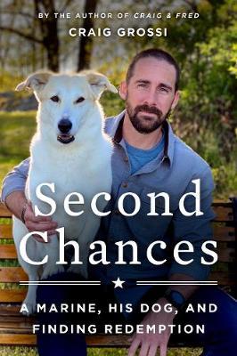 Second Chances: A Marine, His Dog, and Finding Redemption - Craig Grossi