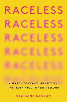 Raceless: In Search of Family, Identity, and the Truth about Where I Belong - Georgina Lawton
